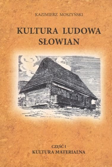 Kultura ludowa Słowian. Część 1. Kultura materialna (okładka miękka) - Moszyński Kazimierz