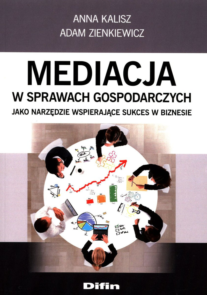 Mediacja w sprawach gospodarczych jako narzędzie wspierające sukces w biznesie - Kalisz Anna , Zienkiewicz Adam