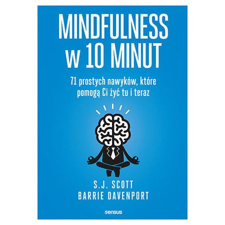 Mindfulness w 10 minut. 71 prostych nawyków, które pomogą Ci żyć tu i teraz - Scott S.J. , Davenport Barrie
